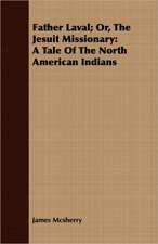 Father Laval; Or, the Jesuit Missionary: A Tale of the North American Indians