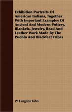 Exhibition Portraits of American Indians, Together with Important Examples of Ancient and Modern Pottery, Blankets, Jewelry, Bead and Leather Work Mad