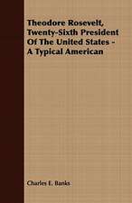 Theodore Rosevelt, Twenty-Sixth President of the United States - A Typical American: Embracing the Elementary Principles of Mechanics, Hydrostatics, Hydraulics, Pneumatics,