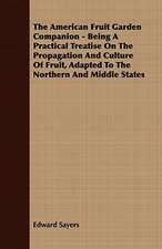 The American Fruit Garden Companion - Being a Practical Treatise on the Propagation and Culture of Fruit, Adapted to the Northern and Middle States: Embracing the Elementary Principles of Mechanics, Hydrostatics, Hydraulics, Pneumatics,