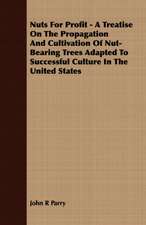 Nuts for Profit - A Treatise on the Propagation and Cultivation of Nut-Bearing Trees Adapted to Successful Culture in the United States: Embracing the Elementary Principles of Mechanics, Hydrostatics, Hydraulics, Pneumatics,