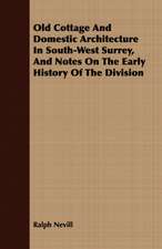 Old Cottage and Domestic Architecture in South-West Surrey, and Notes on the Early History of the Division: Embracing the Elementary Principles of Mechanics, Hydrostatics, Hydraulics, Pneumatics,