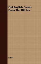 Old English Carols from the Hill Ms.: Embracing the Elementary Principles of Mechanics, Hydrostatics, Hydraulics, Pneumatics,