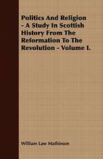 Politics and Religion - A Study in Scottish History from the Reformation to the Revolution - Volume I.: Embracing the Elementary Principles of Mechanics, Hydrostatics, Hydraulics, Pneumatics,