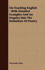 On Teaching English - With Detailed Examples and an Enquiry Into the Definition of Poetry: Embracing the Elementary Principles of Mechanics, Hydrostatics, Hydraulics, Pneumatics,