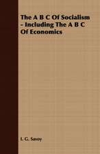 The A B C of Socialism - Including the A B C of Economics: Embracing the Elementary Principles of Mechanics, Hydrostatics, Hydraulics, Pneumatics,