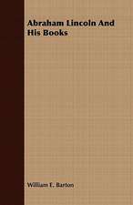 Abraham Lincoln and His Books: Embracing the Elementary Principles of Mechanics, Hydrostatics, Hydraulics, Pneumatics,