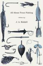 All about Trout Fishing: Embracing the Elementary Principles of Mechanics, Hydrostatics, Hydraulics, Pneumatics,