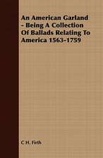 An American Garland - Being a Collection of Ballads Relating to America 1563-1759: Their History, Breeding and Management