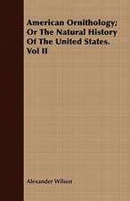 American Ornithology; Or the Natural History of the United States. Vol II: Containing the Most Valuable and Original Receipts in All the Various Branches of Cookery