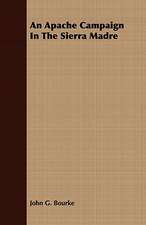 An Apache Campaign in the Sierra Madre: With Sketches of the Natives, Theirlanguage and Customs; And the Country, Products, Climate, Wild Animals Etc.