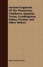 Ancient Fragments of the Phoenician, Chaldaean, Egyptian, Tyrian, Ccarthaginian, Indian, Persian, and Other Writers: From the Iron Period of the Northern Nations to the End of the Thirteenth Century