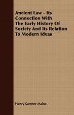 Ancient Law - Its Connection with the Early History of Society and Its Relation to Modern Ideas: From the Iron Period of the Northern Nations to the End of the Thirteenth Century