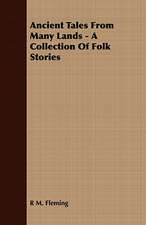 Ancient Tales from Many Lands - A Collection of Folk Stories: From the Iron Period of the Northern Nations to the End of the Thirteenth Century