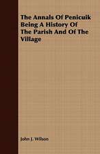 The Annals of Penicuik Being a History of the Parish and of the Village: A Practical Guide to Bottom Fishing, Trolling, Spinning and Fly-Fishing