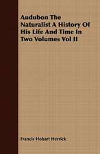 Audubon the Naturalist a History of His Life and Time in Two Volumes Vol II