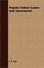 Popular Indoor Games and Amusements: Or, Historical Sketches of the Mound-Builders, the Indian Tribes, and the Progress of Civilization in the North-West.