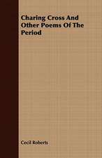 Charing Cross and Other Poems of the Period: Being a Life Sketch of a New England Clergyman and Army Chaplain