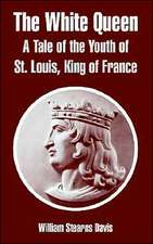 The White Queen: A Tale of the Youth of St. Louis, King of France