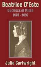 Beatrice D'Este: Duchess of Milan 1475 - 1497