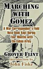 Marching with Gomez: A War Correspondent's Field Note-Book Kept During Four Months with the Cuban Army