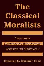 The Classical Moralists: Selections Illustrating Ethics from Socrates to Martineau