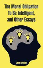 The Moral Obligation to Be Intelligent, and Other Essays