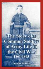 The Story of a Common Soldier of Army Life in the Civil War, 1861-1865