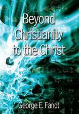 Beyond Christianity to the Christ