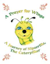 A Prayer for Wings: A Journey of Nipaerilla, the Caterpillar