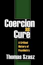 Coercion as Cure: A Critical History of Psychiatry