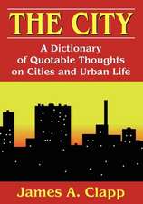 The City: A Dictionary of Quotable Thoughts on Cities and Urban Life