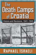 The Death Camps of Croatia: Visions and Revisions, 1941-1945