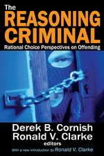 The Reasoning Criminal: Rational Choice Perspectives on Offending