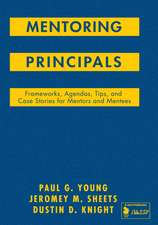 Mentoring Principals: Frameworks, Agendas, Tips, and Case Stories for Mentors and Mentees
