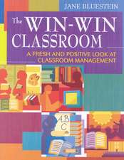 The Win-Win Classroom: A Fresh and Positive Look at Classroom Management