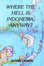 WHERE THE HELL IS INDONESIA, ANYWAY?