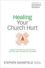 Healing Your Church Hurt: What to Do When You Still Love God But Have Been Wounded by His People