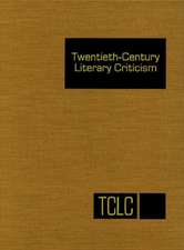 Twentieth-Century Literary Criticism: Criticism of the Works of Novelists, Poets, Playwrights, Short Story Writers, and Other Creative Writers Who Liv