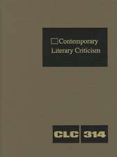 Contemporary Literary Criticism, Volume 314: Criticism of the Works of Today's Novelists, Poets, Playwrights, Short Story Writers, Scriptwriters, and