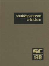 Shakespearean Criticism, Volume 138: Excerpts from the Criticism of William Shakespeare's Plays and Poetry, from the First Published Appraisals to Cur