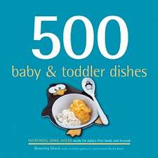 500 Baby & Toddler Dishes: Nutritious Make-Ahead Meals for Baby's First Foods and Beyond