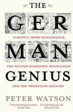 The German Genius: Europe's Third Renaissance, the Second Scientific Revolution and the Twentieth Century