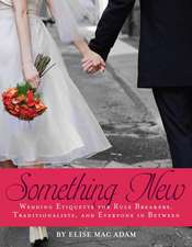 Something New: Wedding Etiquette for Rule Breakers, Traditionalists, and Everyone in Between