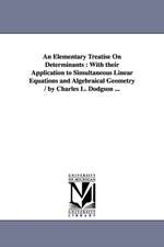 An Elementary Treatise On Determinants: With their Application to Simultaneous Linear Equations and Algebraical Geometry / by Charles L. Dodgson ...