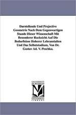 Darstellende Und Projective Geometrie Nach Dem Gegenwartigen Stande Dieser Wissenschaft Mit Besonderer Rucksicht Auf Die Bedurfnisse Hoherer Lehransta