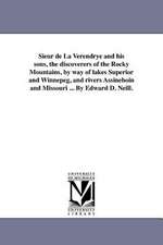 Sieur de La Verendrye and His Sons, the Discoverers of the Rocky Mountains, by Way of Lakes Superior and Winnepeg, and Rivers Assineboin and Missouri