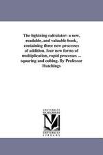 The Lightning Calculator: A New, Readable, and Valuable Book, Containing Three New Processes of Addition, Four New Forms of Multiplication, Rapi