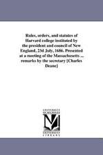 Rules, Orders, and Statutes of Harvard College Instituted by the President and Council of New England, 23d July, 1686. Presented at a Meeting of the M