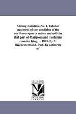 Mining Statistics. No. 1. Tabular Statement of the Condition of the Auriferous Quartz Mines and Mills in That Part of Mariposa and Tuolumne Counties L